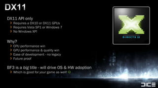 DX11<br />DX11 API only<br />Requires a DX10 or DX11 GPUs<br />Requires Vista SP1 or Windows 7<br />No Windows XP!<br />Wh...