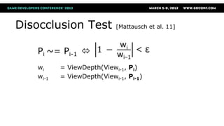 Disocclusion Test [Mattausch et al. 11]
Pi ~= Pi-1 
wi = ViewDepth(Viewi-1, Pi)
wi-1 = ViewDepth(Viewi-1, Pi-1)
 
