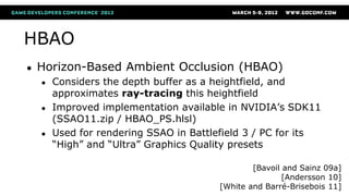 HBAO
● Horizon-Based Ambient Occlusion (HBAO)
● Considers the depth buffer as a heightfield, and
approximates ray-tracing ...