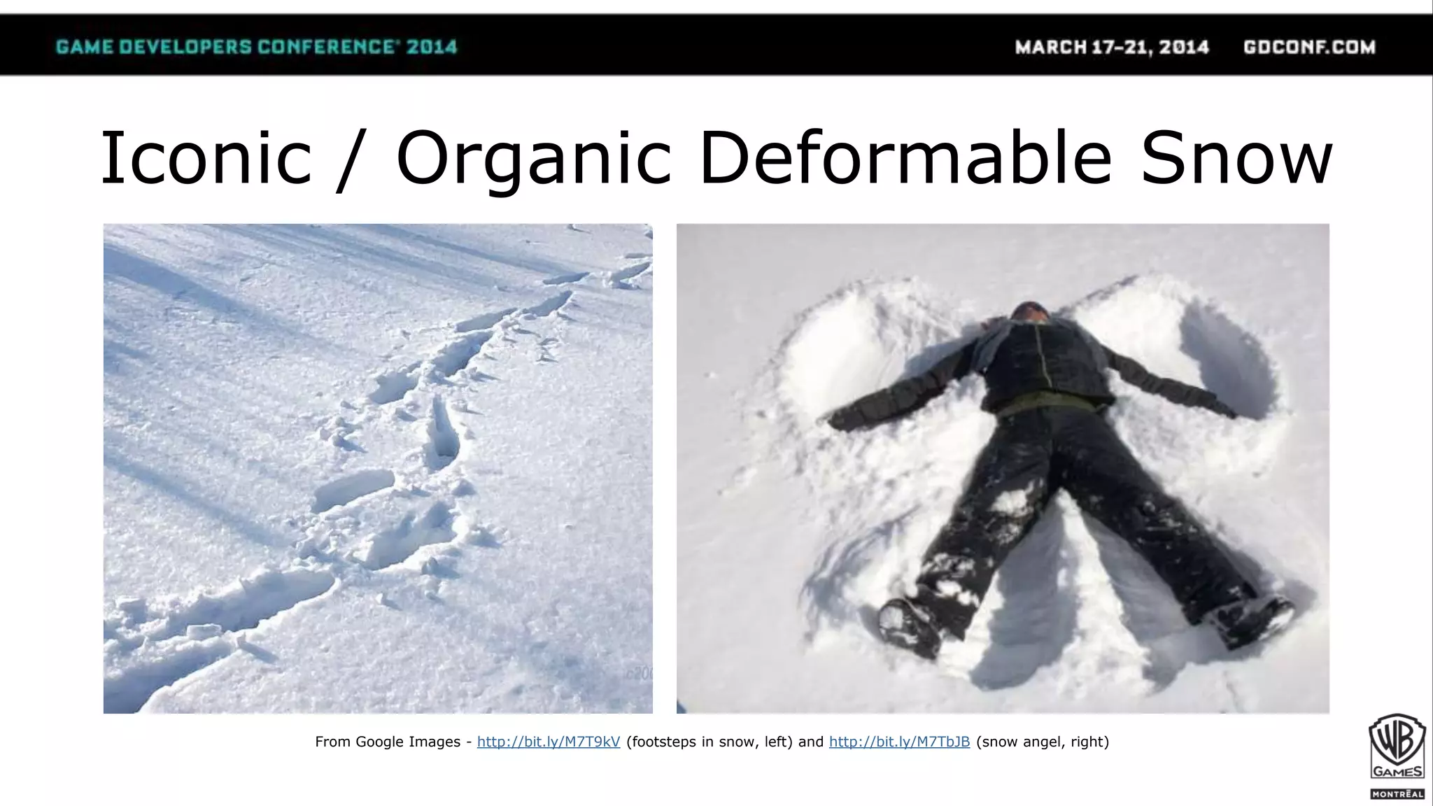 Iconic / Organic Deformable Snow
From Google Images - http://bit.ly/M7T9kV (footsteps in snow, left) and http://bit.ly/M7TbJB (snow angel, right)
 