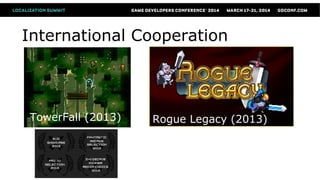 International Cooperation
TowerFall (2013) Rogue Legacy (2013)
 