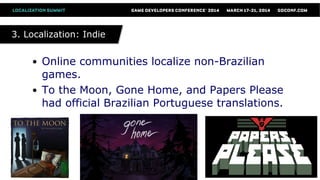● Online communities localize non-Brazilian
games.
● To the Moon, Gone Home, and Papers Please
had official Brazilian Portuguese translations.
3. Localization: Indie3. Localization: Indie
 