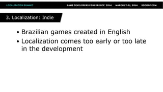 ● Brazilian games created in English
● Localization comes too early or too late
in the development
3. Localization: Indie3. Localization: Indie
 