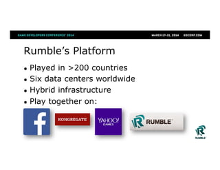 Rumble’s Platform
●  Played in >200 countries
●  Six data centers worldwide
●  Hybrid infrastructure
●  Play together on:
 