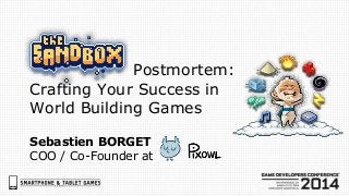 Postmortem:
Crafting Your Success in
World Building Games
Sebastien BORGET
COO / Co-Founder at
 