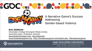 A Narrative Game’s Success
Addressing
Gender-based Violence
Ann DeMarle
Champlain College Emergent Media Center,
Associate...