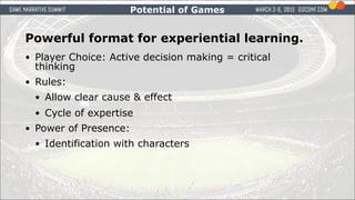 Powerful format for experiential learning.
• Player Choice: Active decision making = critical
thinking
• Rules:
• Allow cl...