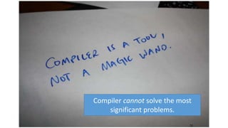 Compiler cannot solve the most
significant problems.
 