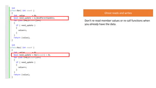 Don’t re-read member values or re-call functions when
you already have the data.
Ghost reads and writes
 