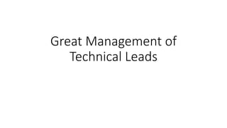 Great Management of
Technical Leads
 