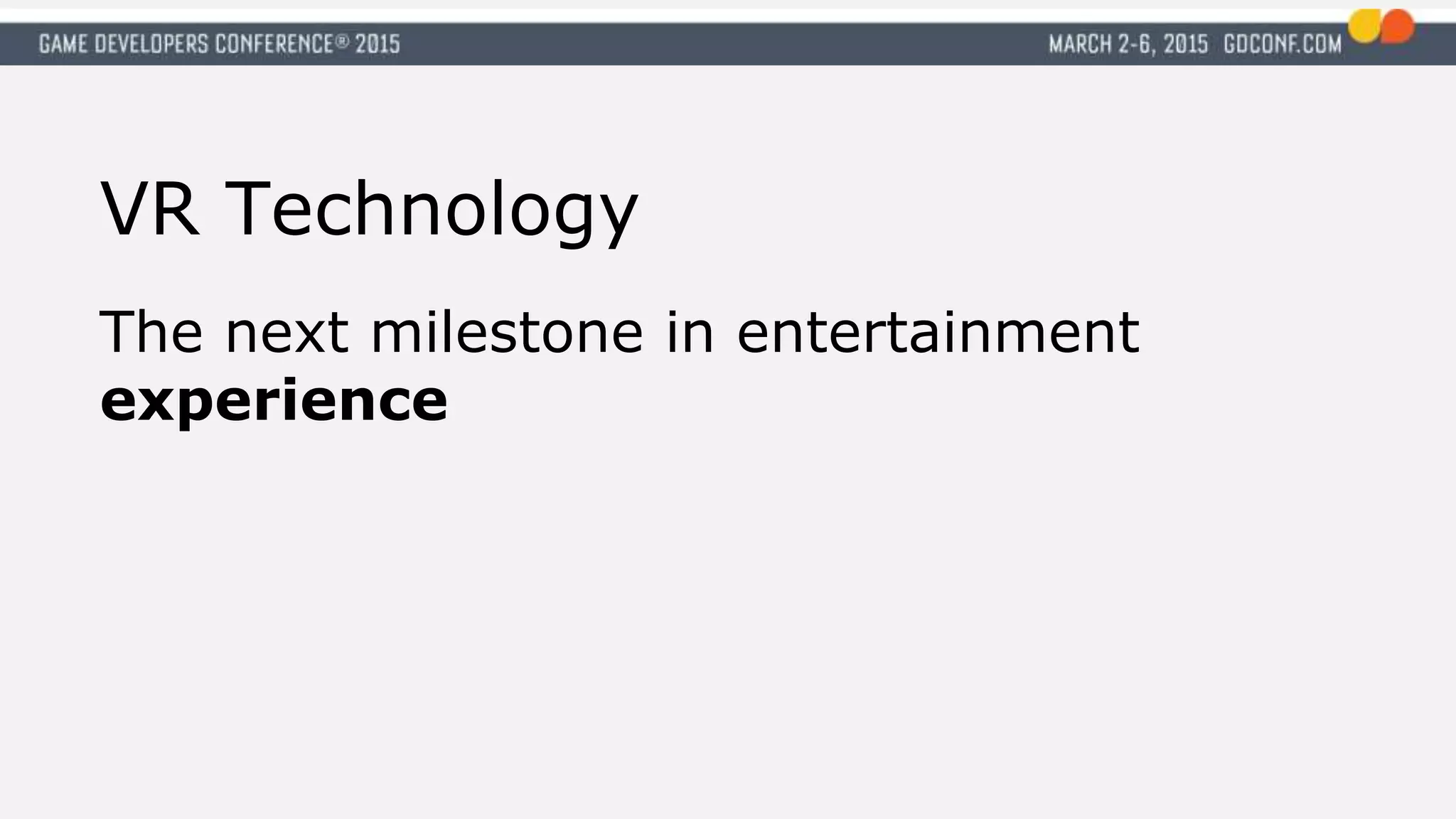 VR Technology
The next milestone in entertainment
experience
 