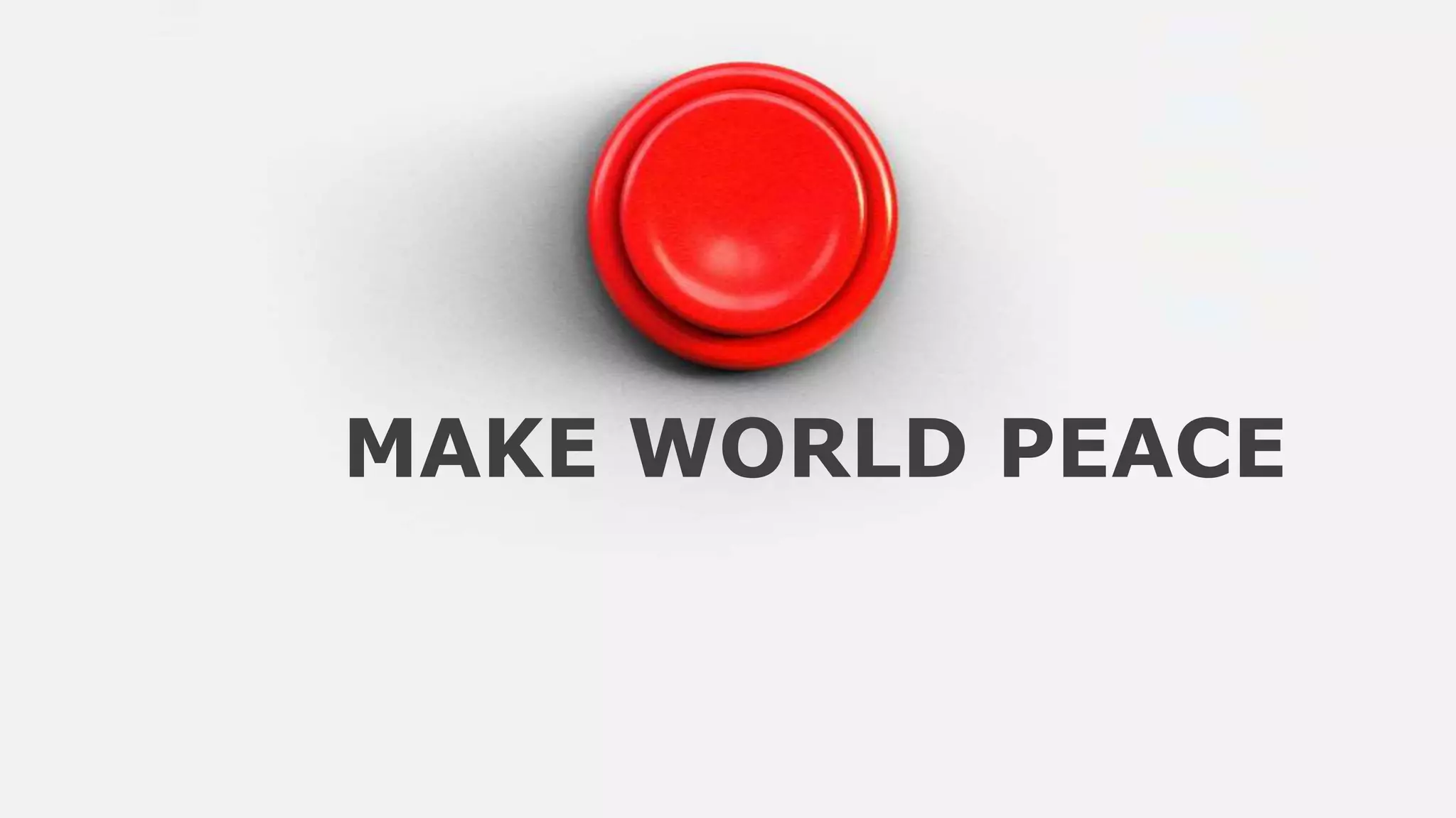 MAKE WORLD PEACE
 