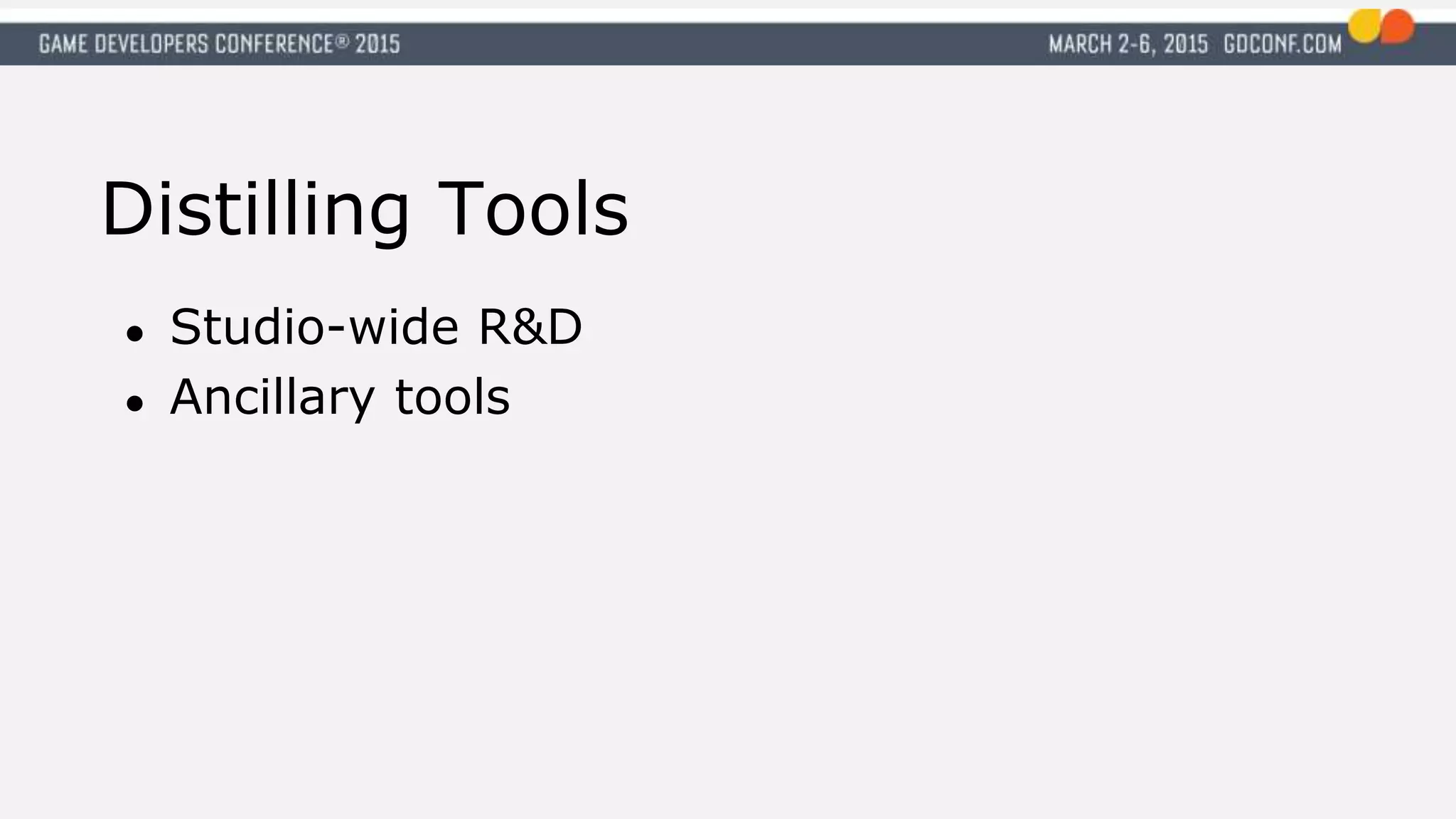 ● Studio-wide R&D
● Ancillary tools
Distilling Tools
 