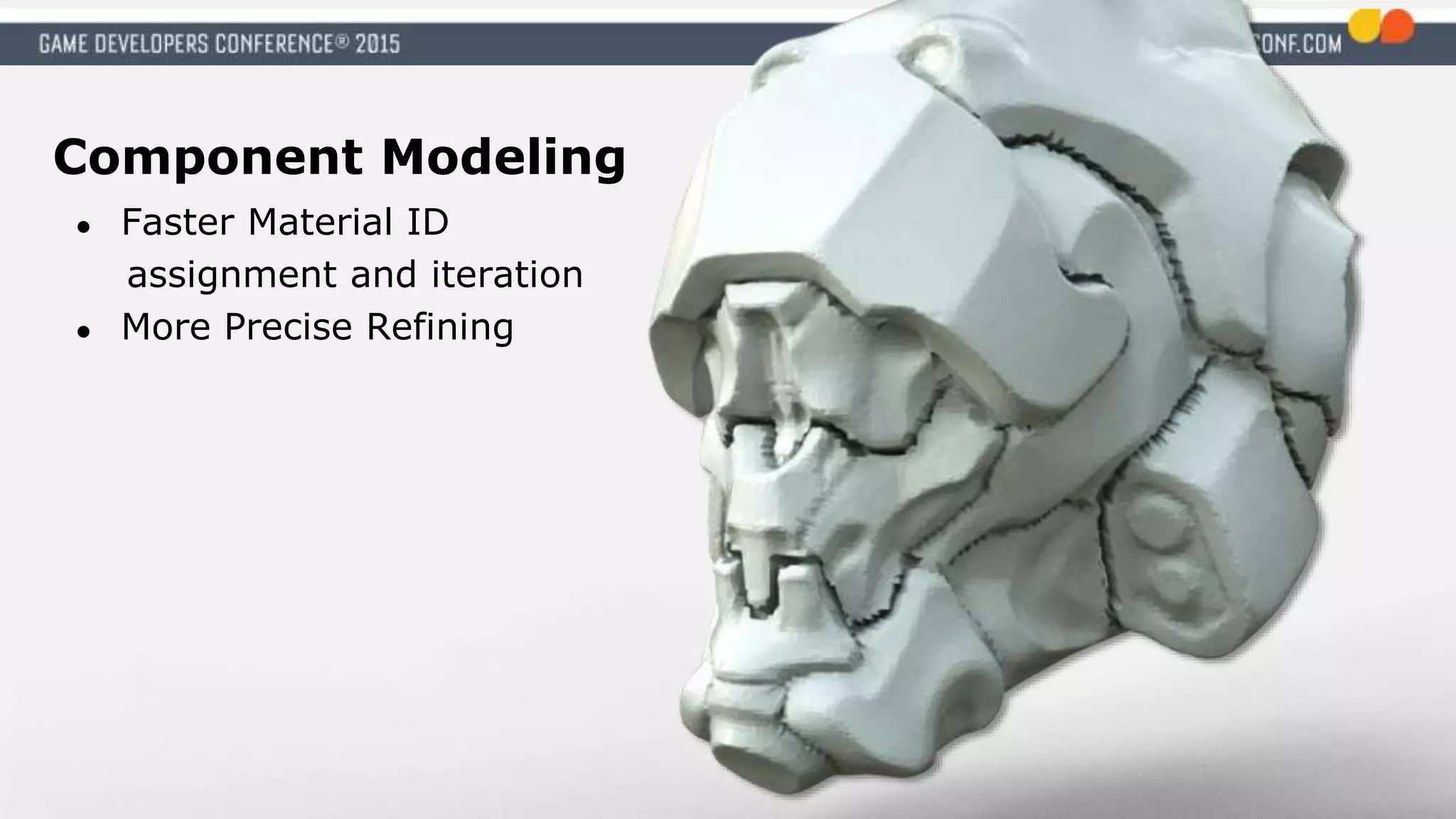 Component Modeling
● Faster Material ID
assignment and iteration
● More Precise Refining
 