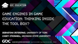 Game Engines in Game
Education: Thinking Inside
the Tool Box? 
 
sebastian deterding, university of york
casey o’donnell, michigan state university
 