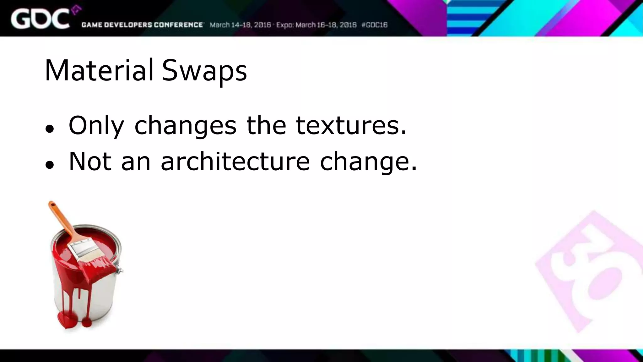 Material Swaps
● Only changes the textures.
● Not an architecture change.
 