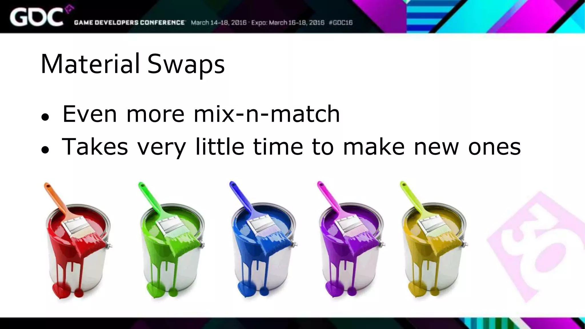 Material Swaps
● Even more mix-n-match
● Takes very little time to make new ones
 