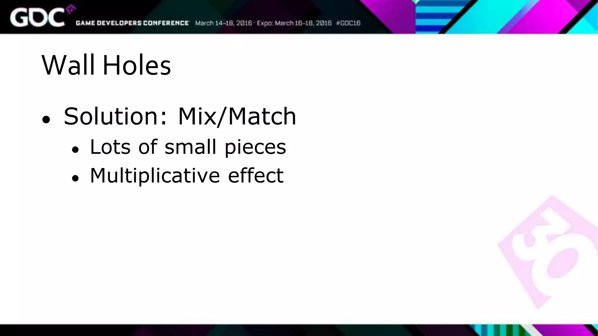 Wall Holes
● Solution: Mix/Match
● Lots of small pieces
● Multiplicative effect
 
