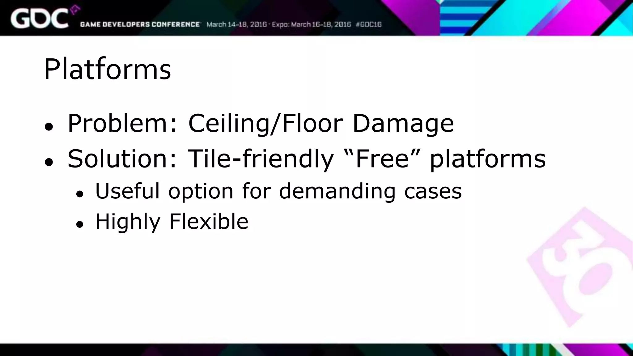 Platforms
● Problem: Ceiling/Floor Damage
● Solution: Tile-friendly “Free” platforms
● Useful option for demanding cases
● Highly Flexible
 
