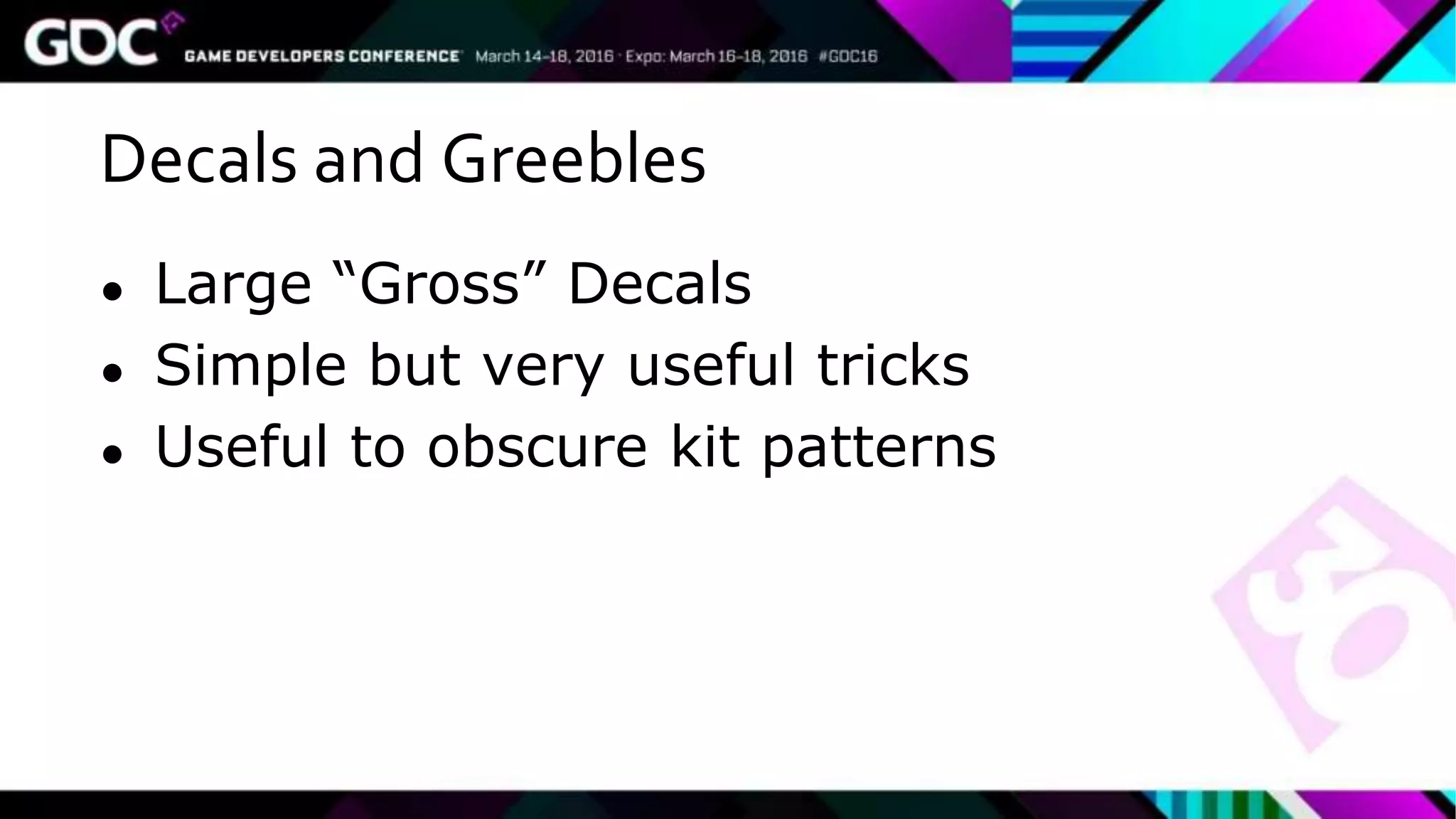 Decals and Greebles
● Large “Gross” Decals
● Simple but very useful tricks
● Useful to obscure kit patterns
 