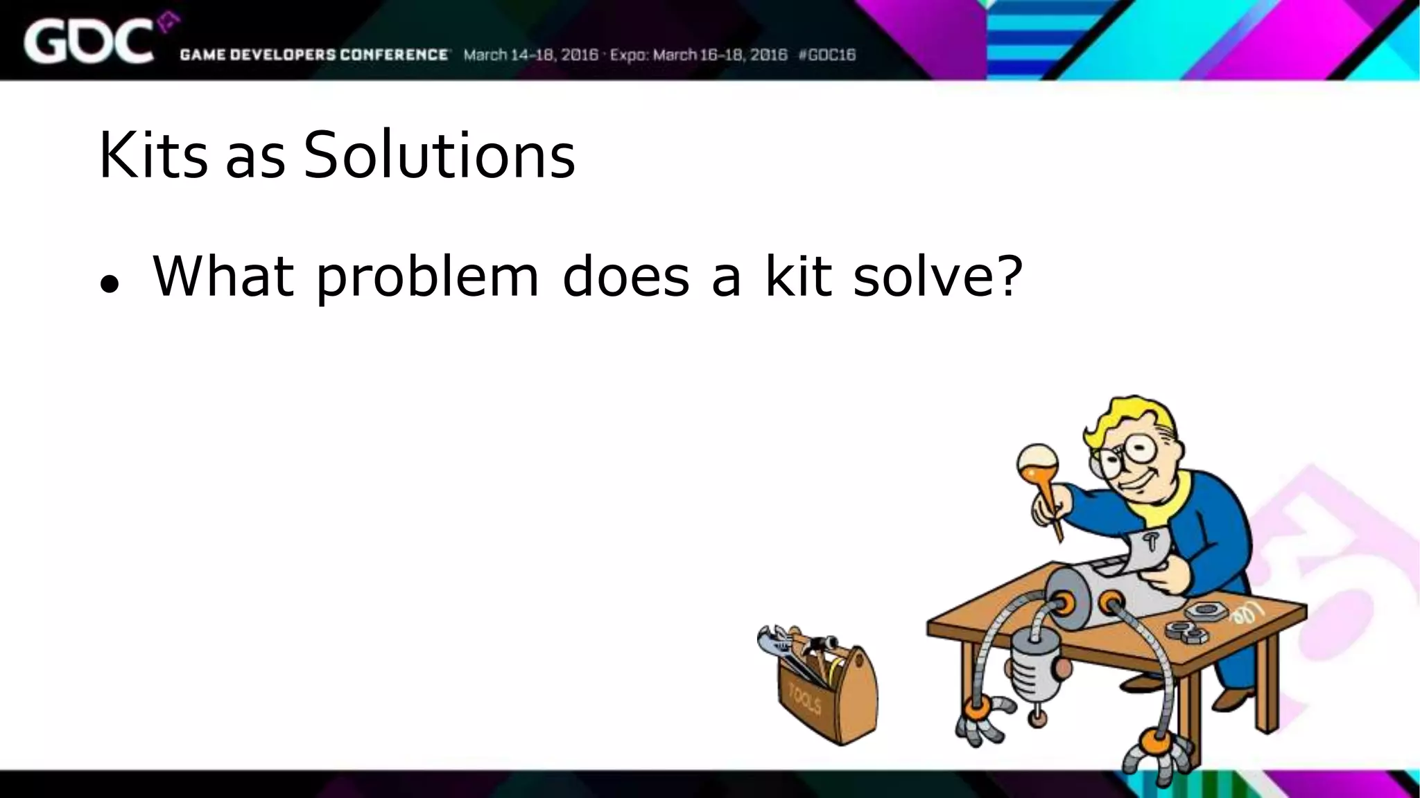 Kits as Solutions
● What problem does a kit solve?
 