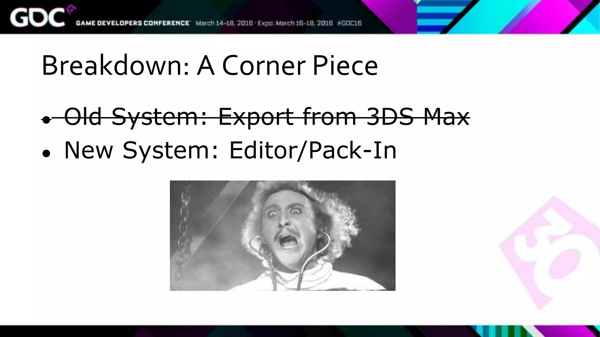 Breakdown: A Corner Piece
● Old System: Export from 3DS Max
● New System: Editor/Pack-In
 