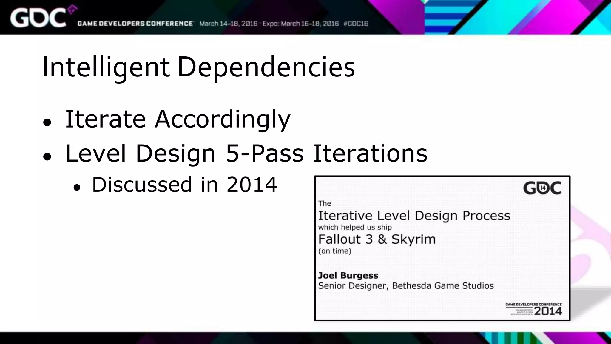 Intelligent Dependencies
● Iterate Accordingly
● Level Design 5-Pass Iterations
● Discussed in 2014
 
