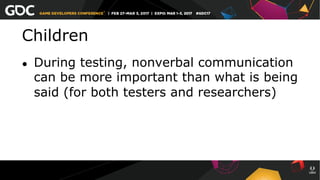 Children
●  During testing, nonverbal communication
can be more important than what is being
said (for both testers and researchers)
 