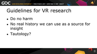 Guidelines for VR research
●  Do no harm
●  No real history we can use as a source for
insight
●  Tautology?
 