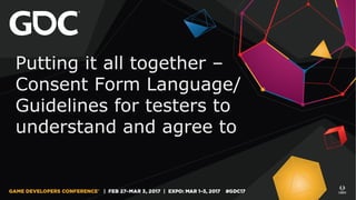 Putting it all together –
Consent Form Language/
Guidelines for testers to
understand and agree to
 
