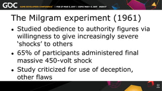 The Milgram experiment (1961)
●  Studied obedience to authority figures via
willingness to give increasingly severe
‘shocks’ to others
●  65% of participants administered final
massive 450-volt shock
●  Study criticized for use of deception,
other flaws
 