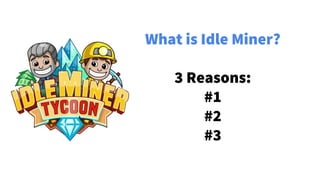 What is Idle Miner?
3 Reasons:
#1 Scalability
#2
#3
 