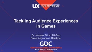 Tackling Audience Experiences
in Games
Dr. Johanna Pirker, TU Graz
Rainer Angermann, Rarebyte
 