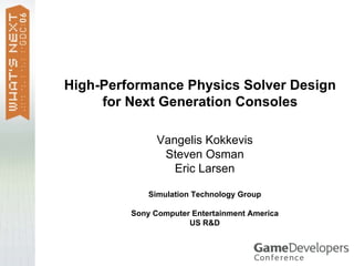 High-Performance Physics Solver Design
for Next Generation Consoles
Vangelis Kokkevis
Steven Osman
Eric Larsen
Simulation Technology Group
Sony Computer Entertainment America
US R&D
 