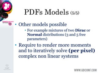 PDFs Models  (5/5) Other models possible For example mixtures of two  Dirac  or  Normal  distributions (3 and 5 free parameters) Require to render more moments and to iteratively solve  (per pixel)  complex non linear systems 