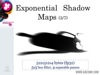 Exponential  Shadow Maps  (3/7) 512 x 512 x 4 bytes (fp32) 5 x 5  box filter,  4  separable passes 