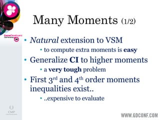 Many Moments  (1/2) Natural  extension to VSM to compute extra moments is  easy Generalize  CI  to higher moments a  very tough  problem First 3 rd  and 4 th  order moments inequalities exist.. ..expensive to evaluate 