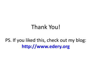 Thank You!PS. If you liked this, check out my blog:http://www.edery.org