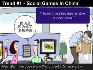 Trend #1 - Social Games In China
                          “I heard it was because he stole
                                  the boss’ crops.”




New titles more competitive than current U.S. generation
 