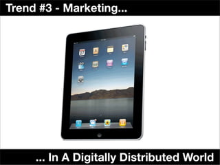 Trend #3 - Marketing...




     ... In A Digitally Distributed World
 