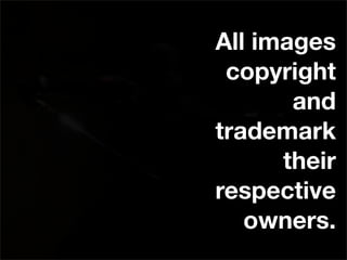 All images
 copyright
       and
trademark
      their
respective
   owners.
 