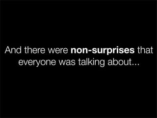 And there were non-surprises that
  everyone was talking about...
 