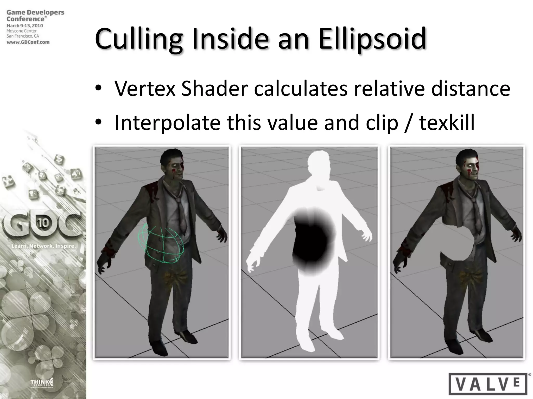 Culling Inside an Ellipsoid
• Vertex Shader calculates relative distance
• Interpolate this value and clip / texkill
 