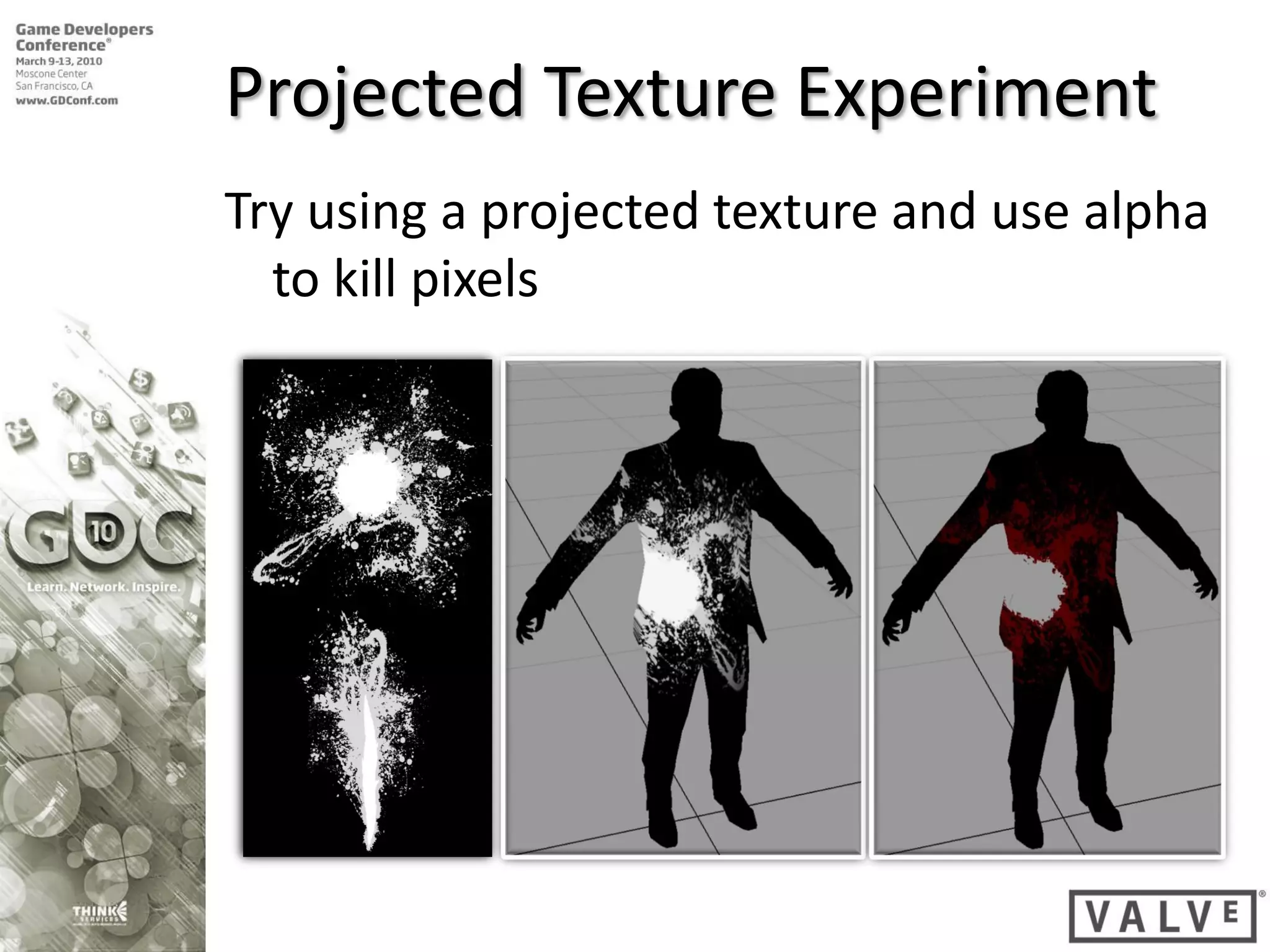 Projected Texture Experiment
Try using a projected texture and use alpha
  to kill pixels
 