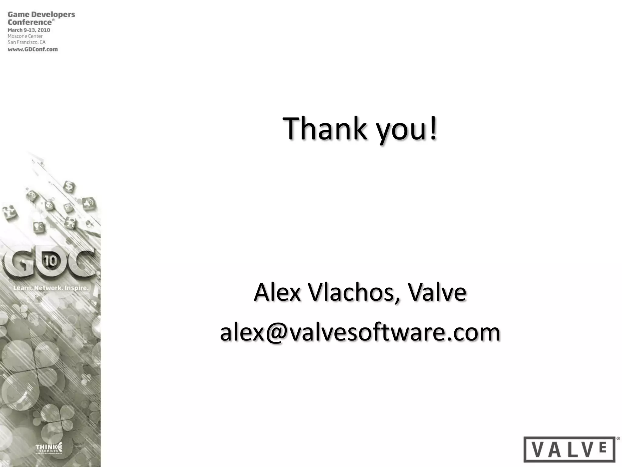 Thank you!



   Alex Vlachos, Valve
alex@valvesoftware.com
 