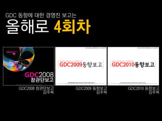 GDC 동향에 대핚 경영짂 보고는

올해로 4회차


   GDC2008 참관단보고   GDC2009 동향보고   GDC2010 동향보고
             김주복            김주복            김주복
 