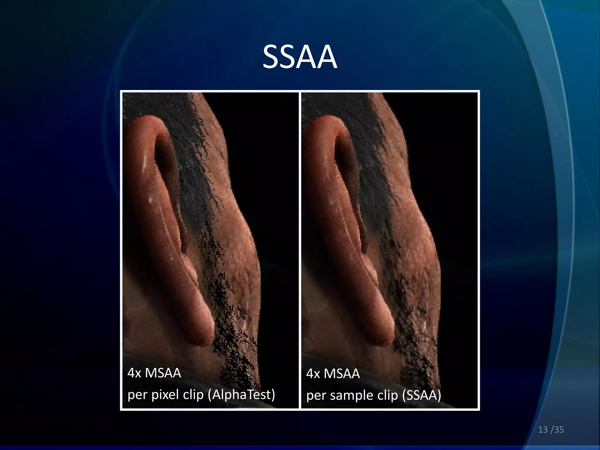 SSAA




4x MSAA                      4x MSAA
per pixel clip (AlphaTest)   per sample clip (SSAA)

                                                      13 /35
 