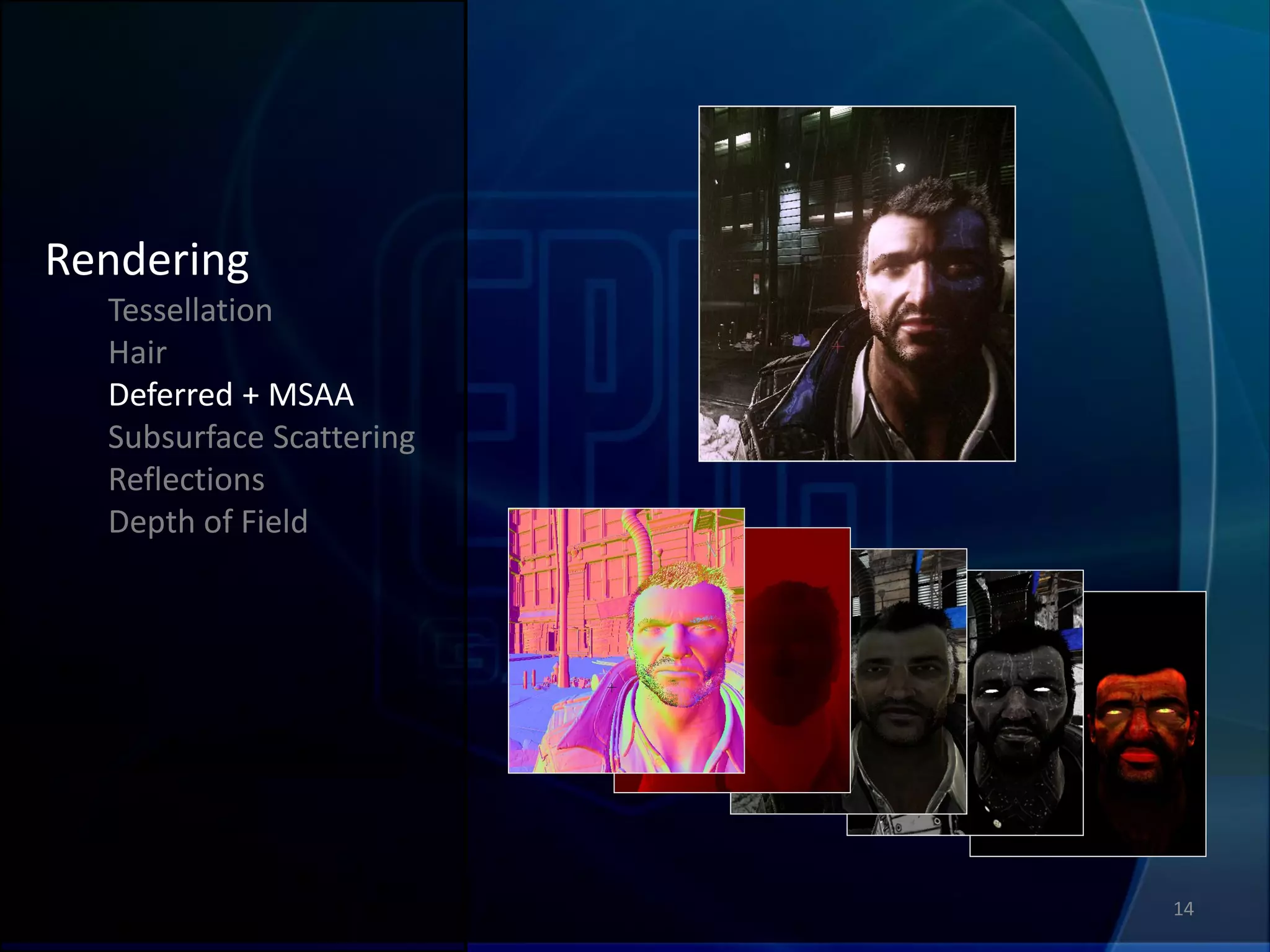 Rendering
  Tessellation
  Hair
  Deferred + MSAA
  Subsurface Scattering
  Reflections
  Depth of Field




                          14
 