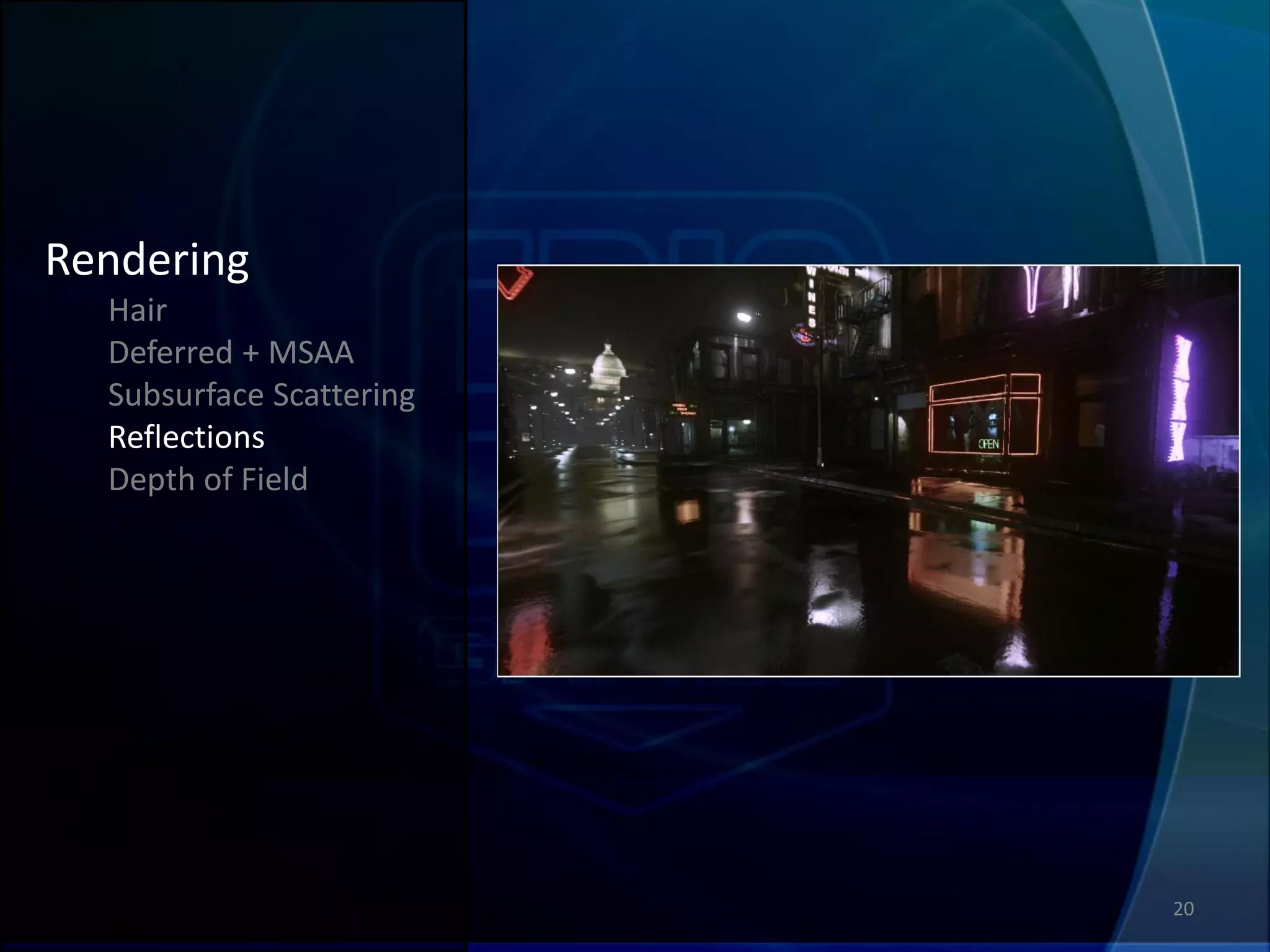 Rendering
  Hair
  Deferred + MSAA
  Subsurface Scattering
  Reflections
  Depth of Field




                          20
 
