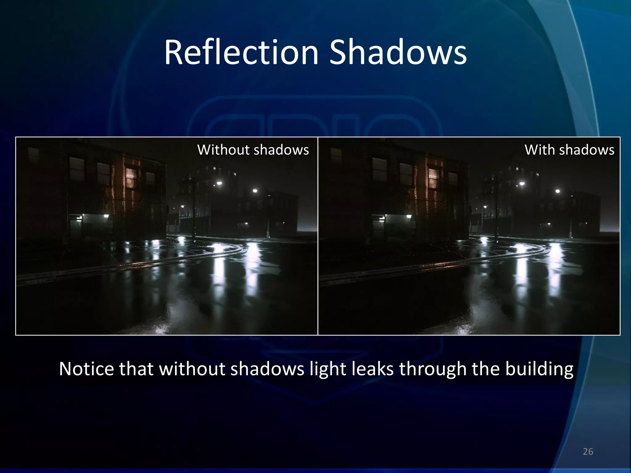 Reflection Shadows

                Without shadows                       With shadows




Notice that without shadows light leaks through the building


                                                               26
 